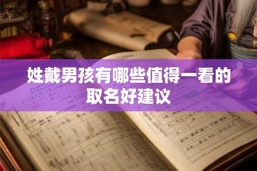 姓戴男孩有哪些值得一看的取名好建议