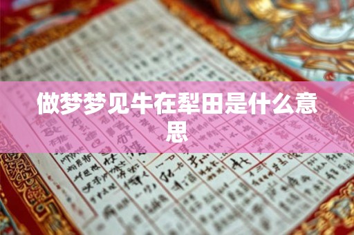 做梦梦见牛在犁田是什么意思