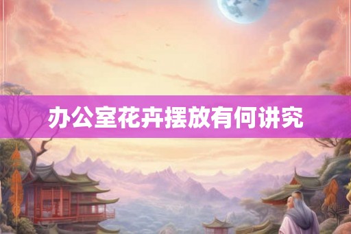 办公室花卉摆放有何讲究