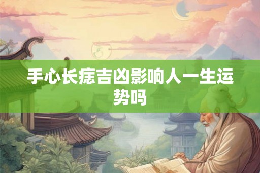 手心长痣吉凶影响人一生运势吗