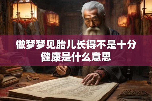 做梦梦见胎儿长得不是十分健康是什么意思