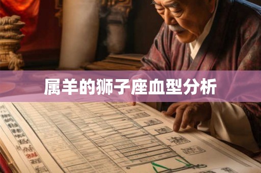 属羊的狮子座血型分析 属羊的狮子座血型分析
