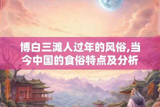 博白三滩人过年的风俗,当今中国的食俗特点及分析