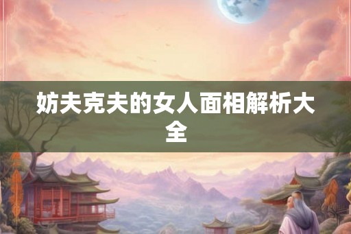 妨夫克夫的女人面相解析大全