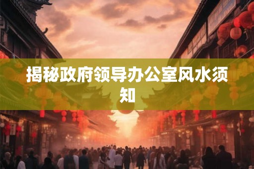 揭秘政府领导办公室风水须知