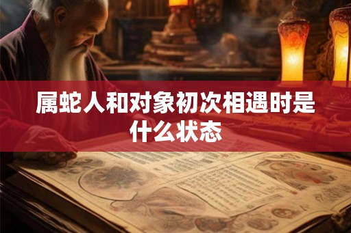 属蛇人和对象初次相遇时是什么状态
