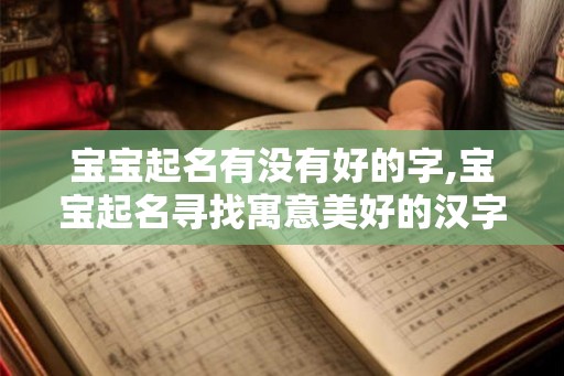宝宝起名有没有好的字,宝宝起名寻找寓意美好的汉字