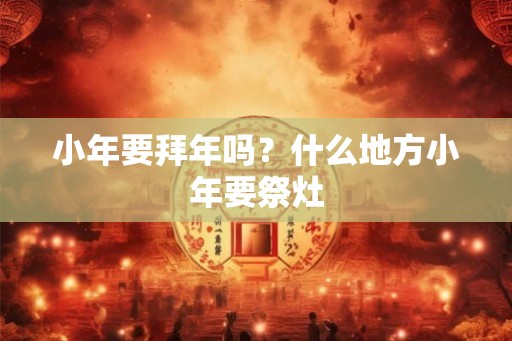 小年要拜年吗？什么地方小年要祭灶