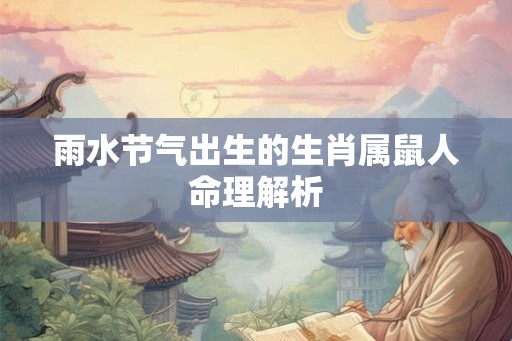 雨水节气出生的生肖属鼠人命理解析