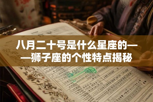 八月二十号是什么星座的——狮子座的个性特点揭秘