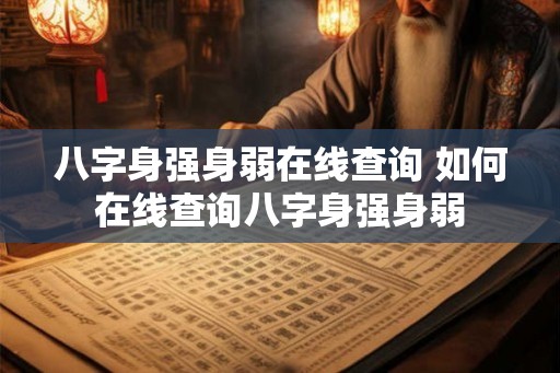 八字身强身弱在线查询 如何在线查询八字身强身弱