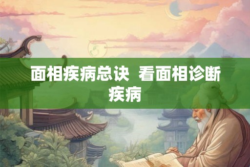 面相疾病总诀 看面相诊断疾病 面相疾病总诀 看面相诊断疾病