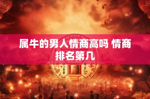 属牛的男人情商高吗 情商排名第几