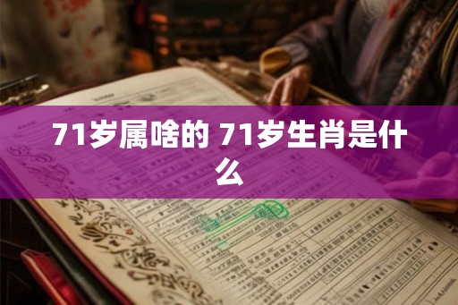 71岁属啥的 71岁生肖是什么
