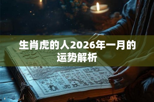 生肖虎的人2026年一月的运势解析