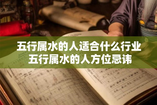 五行属水的人适合什么行业 五行属水的人方位忌讳