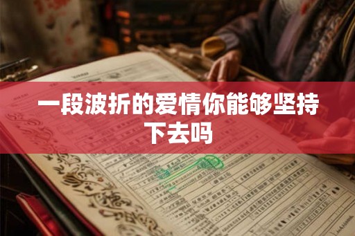 一段波折的爱情你能够坚持下去吗