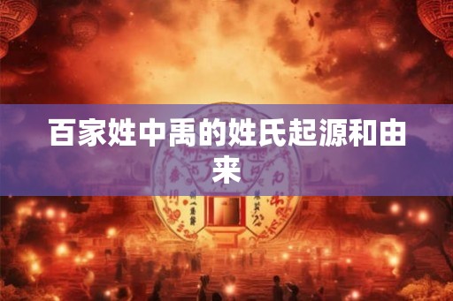 百家姓中禹的姓氏起源和由来 百家姓中禹的姓氏起源和由来