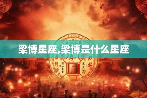 梁博星座,梁博是什么星座