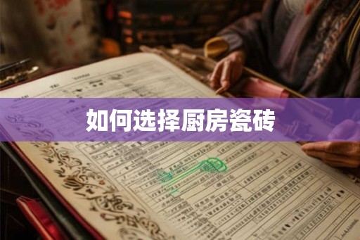 如何选择厨房瓷砖