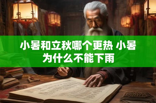 小暑和立秋哪个更热 小暑为什么不能下雨