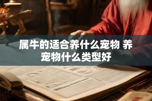 属牛的适合养什么宠物 养宠物什么类型好