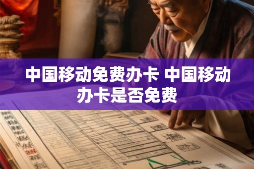 中国移动免费办卡 中国移动办卡是否免费