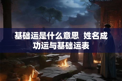 基础运是什么意思  姓名成功运与基础运表
