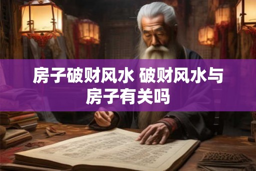 房子破财风水 破财风水与房子有关吗