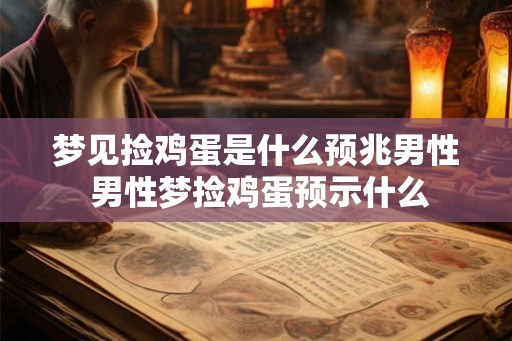 梦见捡鸡蛋是什么预兆男性 男性梦捡鸡蛋预示什么