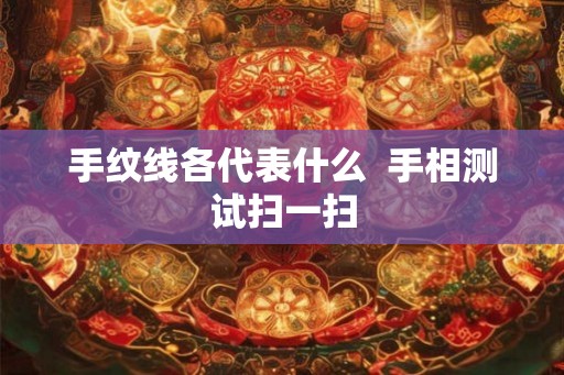 手纹线各代表什么  手相测试扫一扫