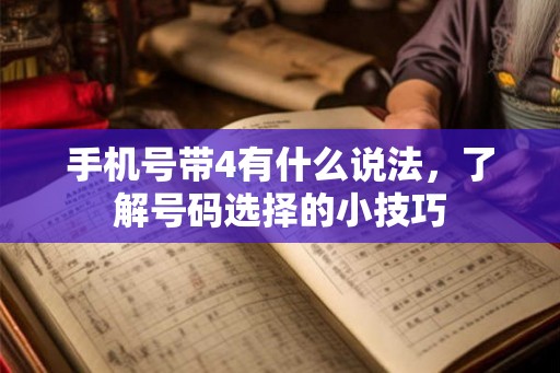 手机号带4有什么说法，了解号码选择的小技巧
