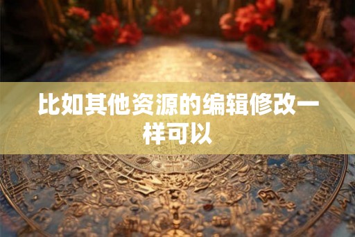 比如其他资源的编辑修改一样可以
