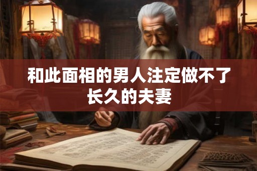 和此面相的男人注定做不了长久的夫妻