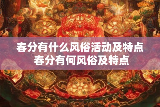 春分有什么风俗活动及特点 春分有何风俗及特点