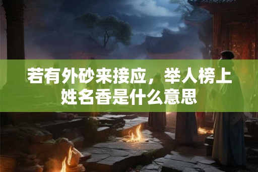 若有外砂来接应，举人榜上姓名香是什么意思