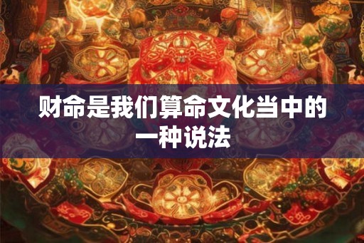 财命是我们算命文化当中的一种说法