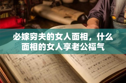 必嫁穷夫的女人面相，什么面相的女人享老公福气