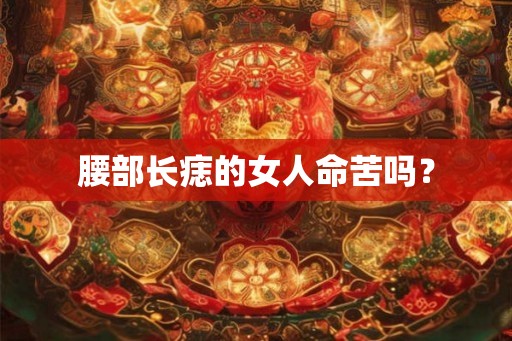 腰部长痣的女人命苦吗？