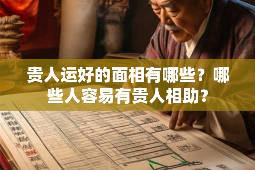 贵人运好的面相有哪些？哪些人容易有贵人相助？