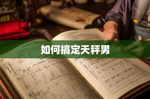 如何搞定天秤男