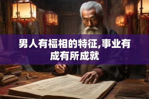 男人有福相的特征,事业有成有所成就