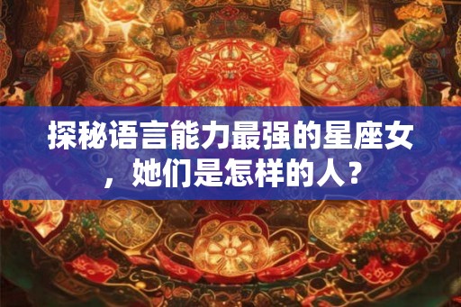 探秘语言能力最强的星座女，她们是怎样的人？