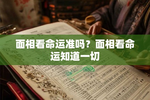 面相看命运准吗？面相看命运知道一切
