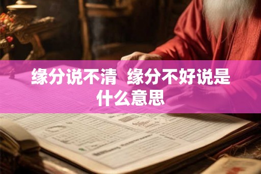 缘分说不清  缘分不好说是什么意思