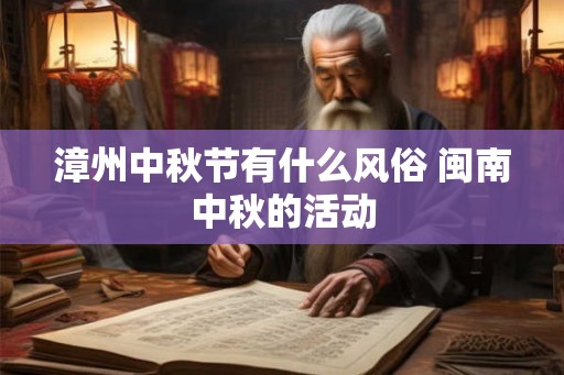 漳州中秋节有什么风俗 闽南中秋的活动