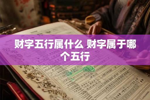 财字五行属什么 财字属于哪个五行