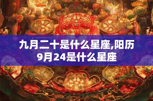 九月二十是什么星座,阳历9月24是什么星座
