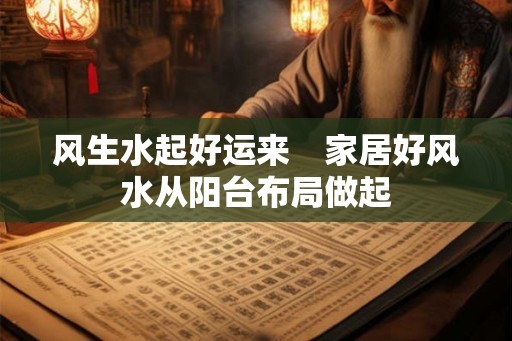 风生水起好运来　家居好风水从阳台布局做起