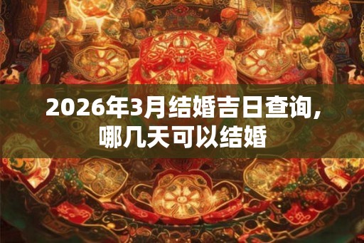 2026年3月结婚吉日查询,哪几天可以结婚